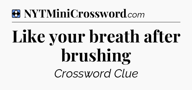 Solution: Like your breath after brushing - NYT Mini Crossword