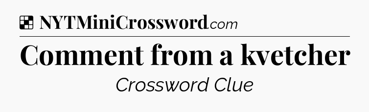 Solution: Comment from a kvetcher - NYT Crossword