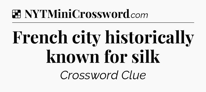 Solution: French city historically known for silk - NYT Crossword