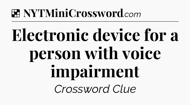 Solution: Electronic device for a person with voice impairment - NYT Crossword