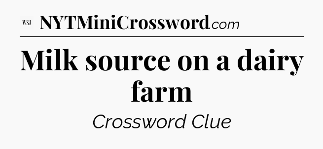 Milk source on a dairy farm - WSJ Crossword