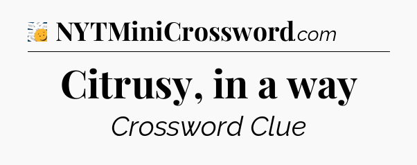 Citrusy, in a way - 7 Little Words