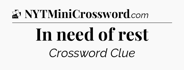 In need of rest - Daily Themed Mini Crossword