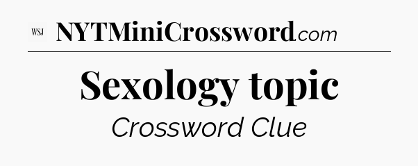 Sexology topic - WSJ Crossword