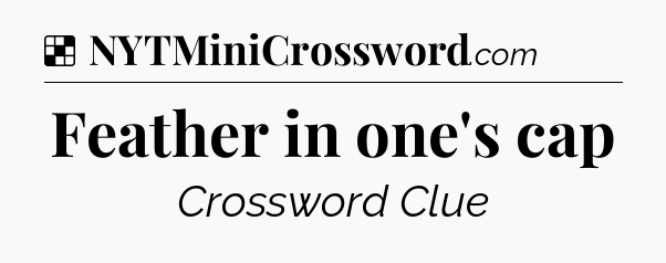 Solution: Feather in one's cap - NYT Crossword
