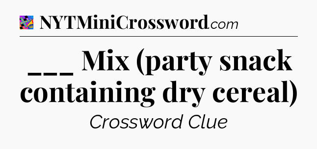 ___ Mix (party snack containing dry cereal) Crossword Clue