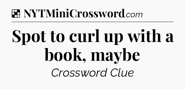 Solution: Spot to curl up with a book, maybe - NYT Crossword