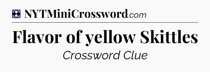 Solution: Flavor of yellow Skittles - NYT Mini Crossword