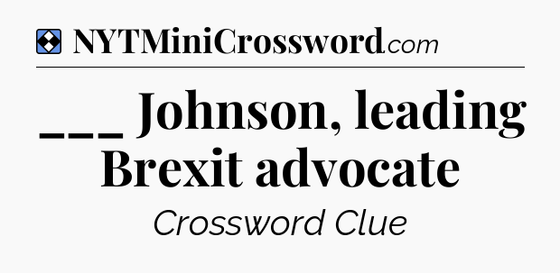 Solution: ___ Johnson, leading Brexit advocate - NYT Mini Crossword
