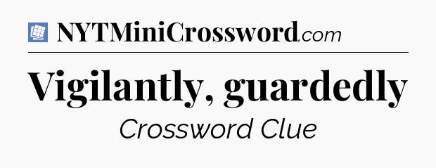 Vigilantly, guardedly Puzzle Page Crossword Clue
