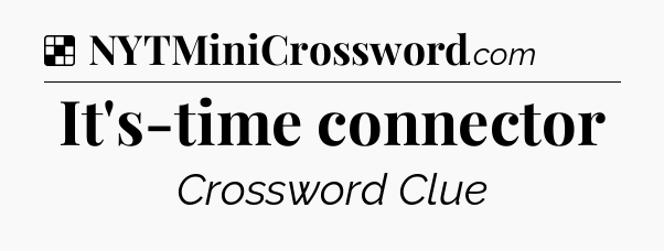 Solution: It's-time connector - NYT Crossword