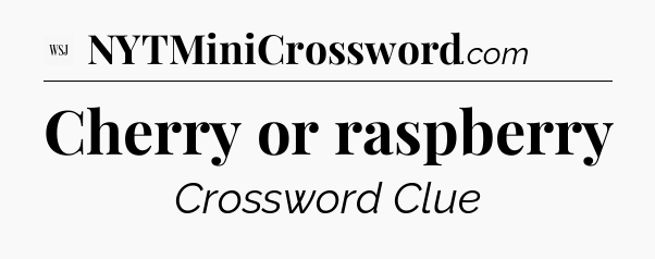 Cherry or raspberry - WSJ Crossword