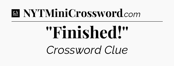 ''Finished!'' - LA Times Crossword