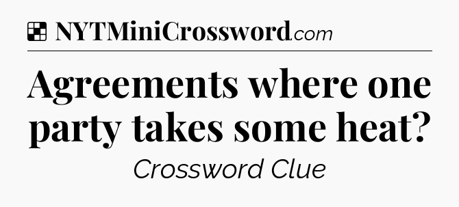Solution: Agreements where one party takes some heat - NYT Crossword