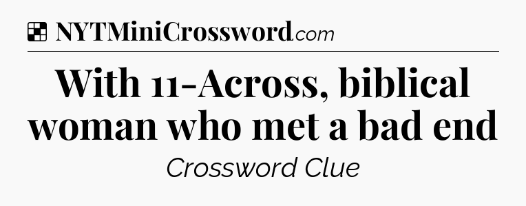Solution: With 11-Across, biblical woman who met a bad end - NYT Crossword