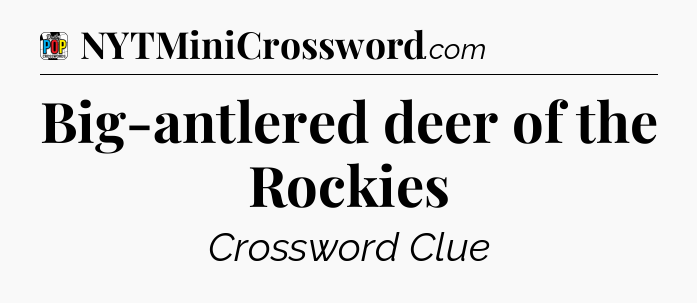 Big-antlered deer of the Rockies Crossword Clue