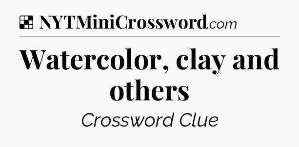 Solution: Watercolor, clay and others - NYT Crossword