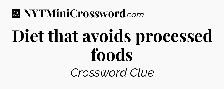 Diet that avoids processed foods - LA Times Crossword