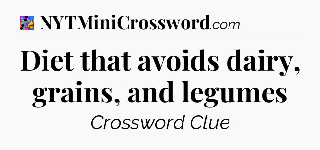 Diet that avoids dairy, grains, and legumes Crossword Clue