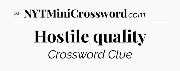 Hostile quality - WSJ Crossword