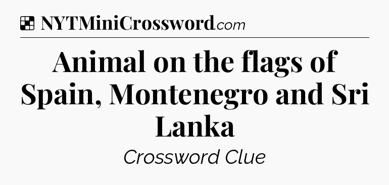 Solution: Animal on the flags of Spain, Montenegro and Sri Lanka - NYT Crossword