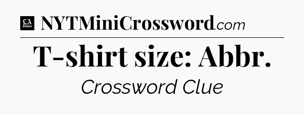 T-shirt size: Abbr - LA Times Crossword