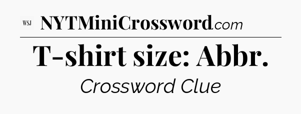 T-shirt size: Abbr - WSJ Crossword