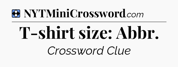 Solution: T-shirt size: Abbr - NYT Mini Crossword