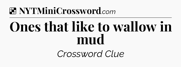 Solution: Ones that like to wallow in mud - NYT Crossword
