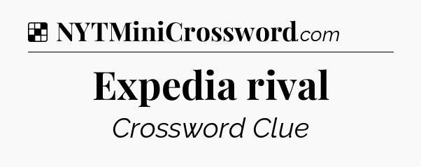 Solution: Expedia rival - NYT Crossword