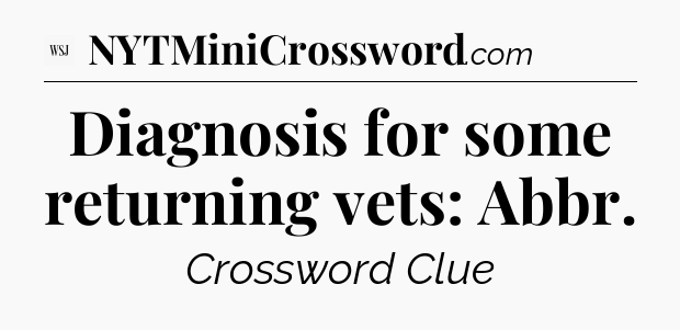 Diagnosis for some returning vets: Abbr - WSJ Crossword