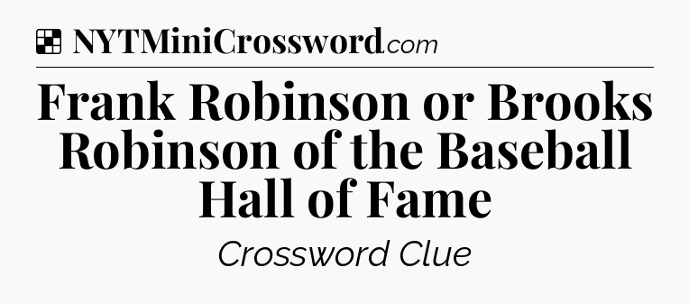 Solution: Frank Robinson or Brooks Robinson of the Baseball Hall of Fame - NYT Crossword