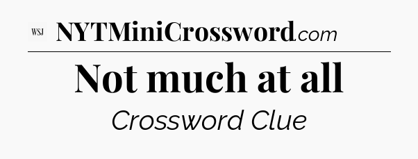 Not much at all - WSJ Crossword