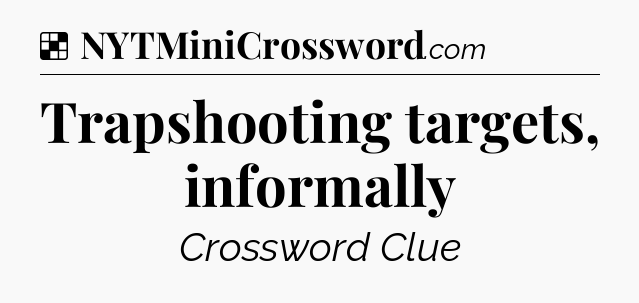 Solution: Trapshooting targets, informally - NYT Crossword