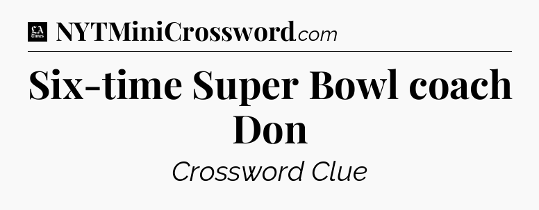 Six-time Super Bowl coach Don - LA Times Crossword