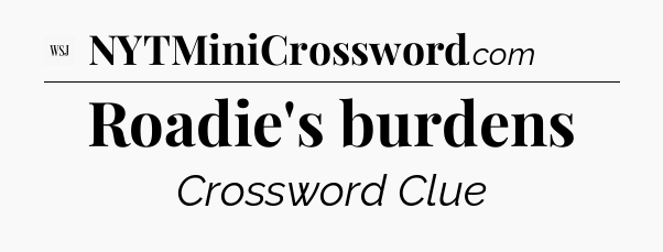 Roadie's burdens - WSJ Crossword