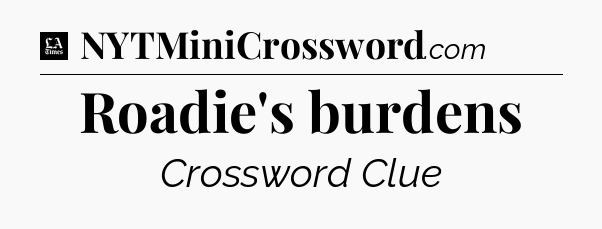 Roadie's burdens - LA Times Crossword