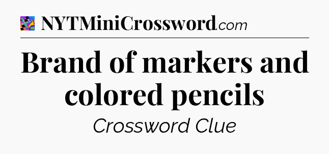 Brand of markers and colored pencils Crossword Clue