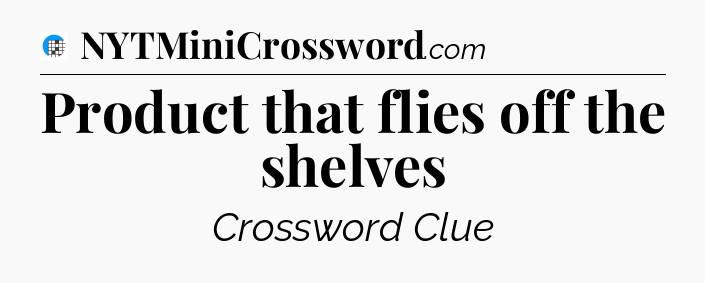 Product that flies off the shelves Crossword Clue