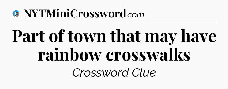 Part of town that may have rainbow crosswalks Crossword Clue