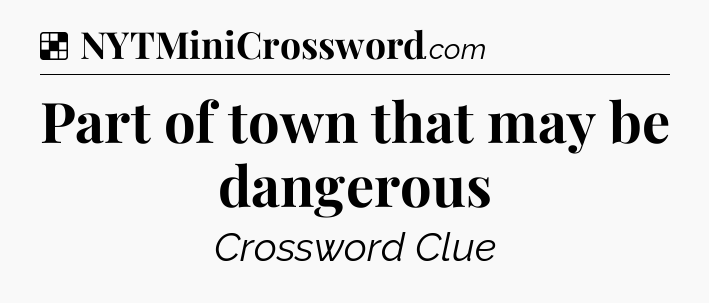Solution: Part of town that may be dangerous - NYT Crossword