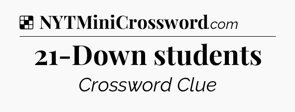Solution: 21-Down students - NYT Crossword