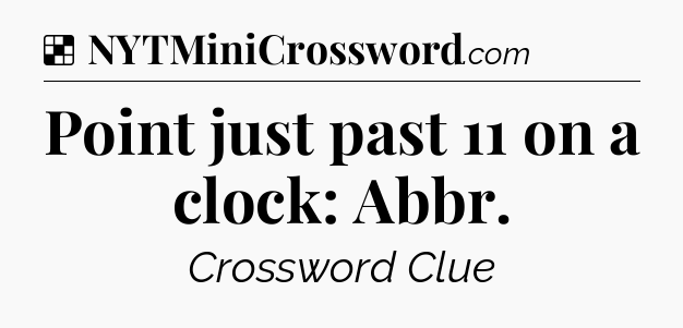 Solution: Point just past 11 on a clock: Abbr - NYT Crossword