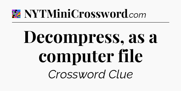 Decompress, as a computer file Crossword Clue
