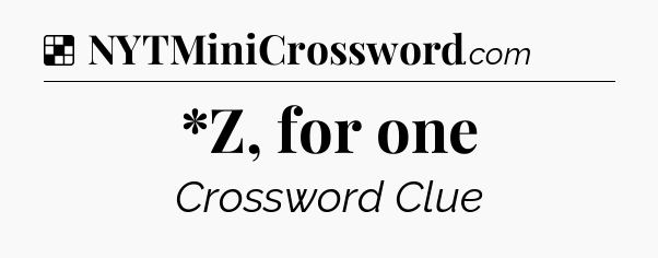 Solution: *Z, for one - NYT Crossword