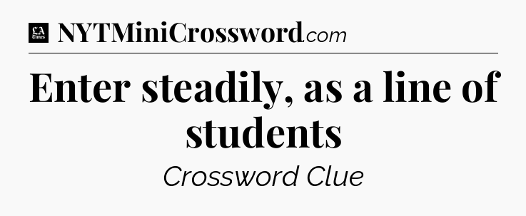 Enter steadily, as a line of students - LA Times Crossword
