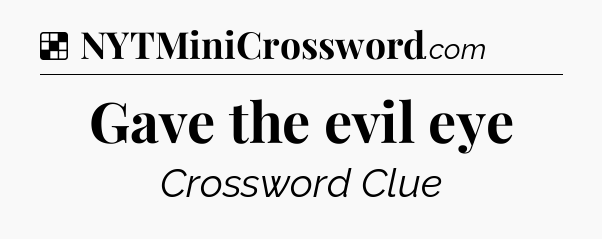 Solution: Gave the evil eye - NYT Crossword