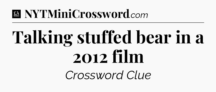 Talking stuffed bear in a 2012 film - LA Times Crossword
