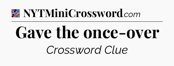 Gave the once-over Crossword Clue