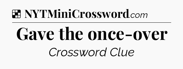 Solution: Gave the once-over - NYT Crossword